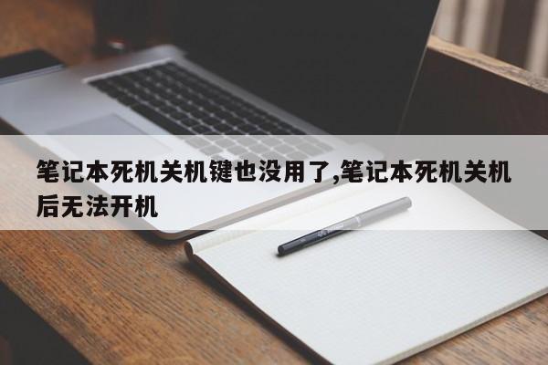 笔记本死机关机键也没用了,笔记本死机关机后无法开机