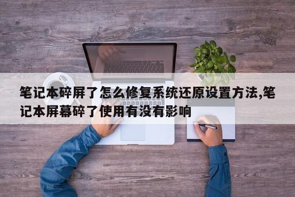 笔记本碎屏了怎么修复系统还原设置方法,笔记本屏幕碎了使用有没有影响