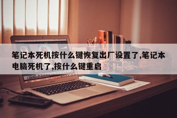 笔记本死机按什么键恢复出厂设置了,笔记本电脑死机了,按什么键重启