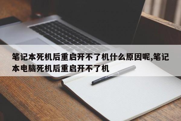 笔记本死机后重启开不了机什么原因呢,笔记本电脑死机后重启开不了机